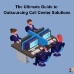 The Ultimate Guide to Outsourcing Call Center Solutions